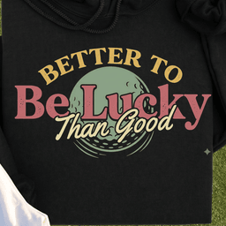 Better To Be Lucky Than Good Hoodie
