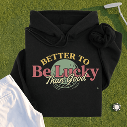 Better To Be Lucky Than Good Hoodie