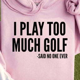 I Play Too Much Golf Hoodie