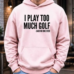I Play Too Much Golf Hoodie