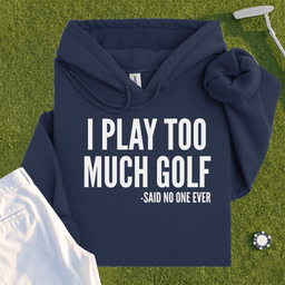 I Play Too Much Golf Hoodie
