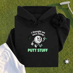 Thought We Were Doing Putt Stuff Hoodie