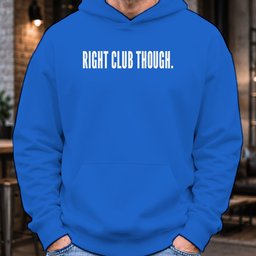 RIGHT CLUB THOUGH Hoodie