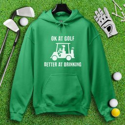 Ok At Golf, Better At Drinking Hoodie