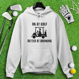Ok At Golf, Better At Drinking Hoodie