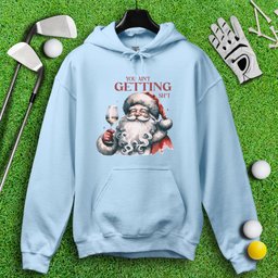 You Ain’t Getting Sht* Santa Hoodie