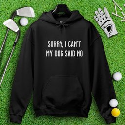Sorry Can't Dog Said No Hoodie