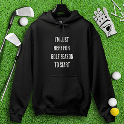Just Here For Golf Season To Start Hoodie