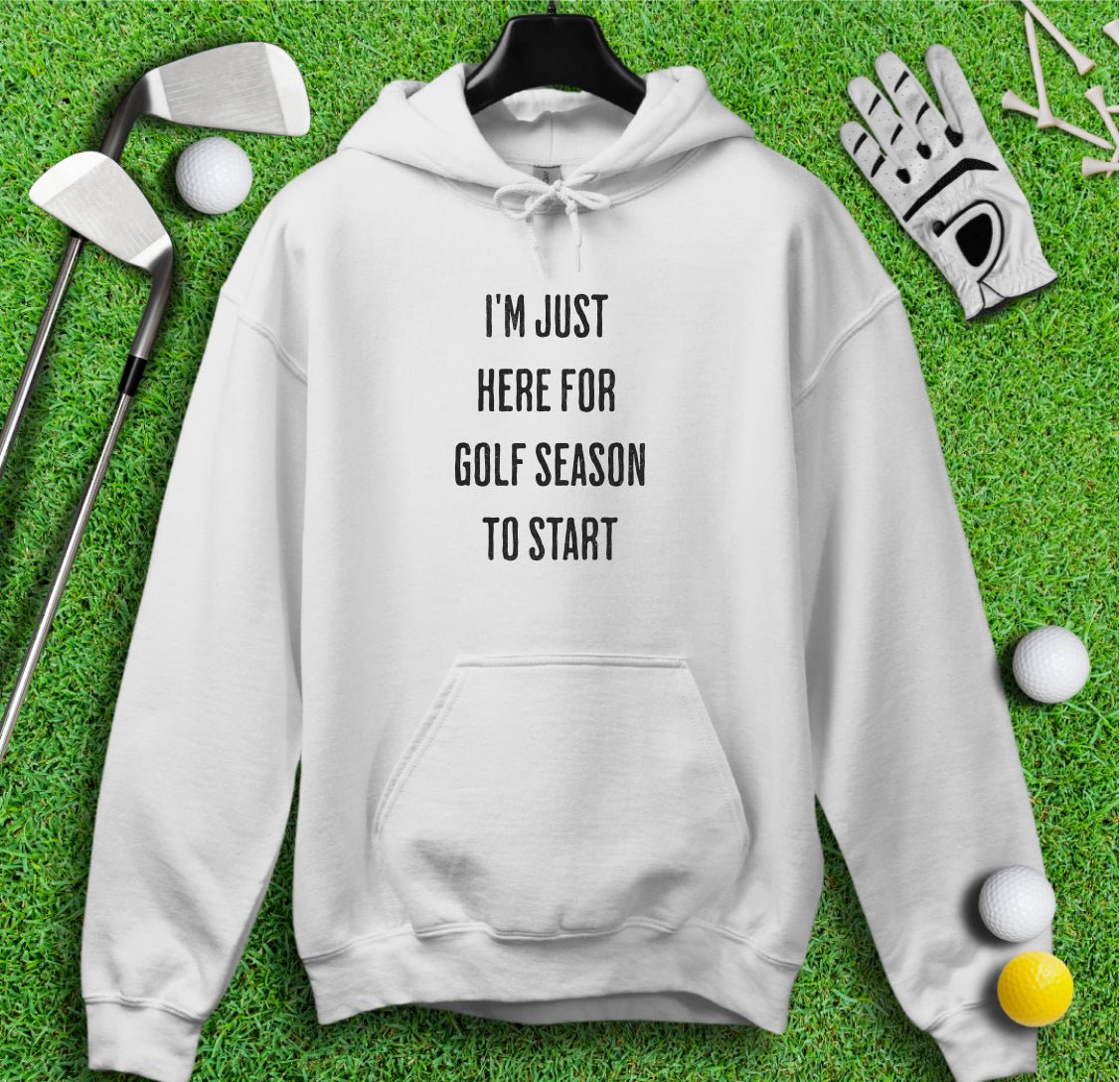 Just Here For Golf Season To Start Hoodie