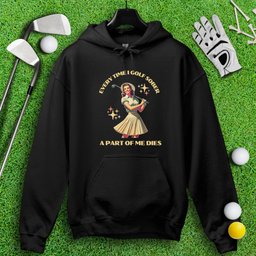 Part Of Me Dies When I Golf Sober Hoodie
