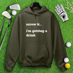 Screw It, I'm Getting A Drink Hoodie