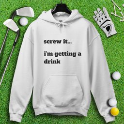 Screw It, I'm Getting A Drink Hoodie