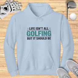 Life Isn't All Golfing Hoodie