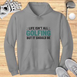 Life Isn't All Golfing Hoodie