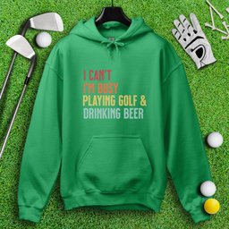 I'm Busy Playing Golf & Drinking Beer Hoodie