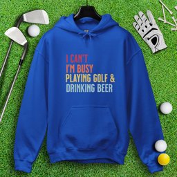 I'm Busy Playing Golf & Drinking Beer Hoodie