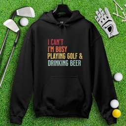 I'm Busy Playing Golf & Drinking Beer Hoodie