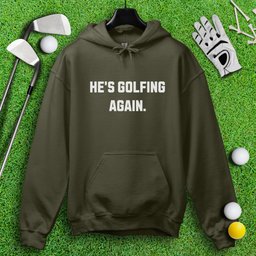 He's Golfing Again Hoodie