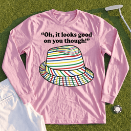 Looks Good On You Though Long Sleeve Tee