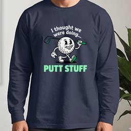 Thought We Were Doing Putt Stuff Long Sleeve Tee
