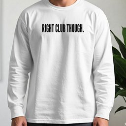 RIGHT CLUB THOUGH Long Sleeve Tee