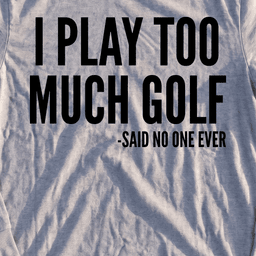 I Play Too Much Golf Long Sleeve Tee