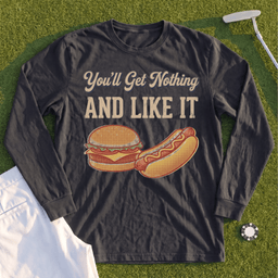 You'll Get Nothing & Like It Long Sleeve Tee
