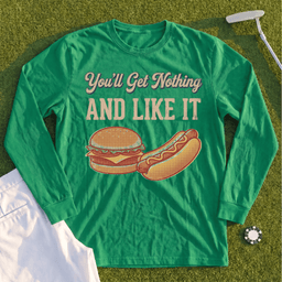 You'll Get Nothing & Like It Long Sleeve Tee