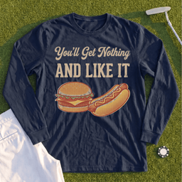 You'll Get Nothing & Like It Long Sleeve Tee
