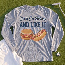 You'll Get Nothing & Like It Long Sleeve Tee