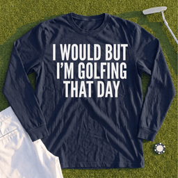 I Would But I'm Golfing Long Sleeve Tee
