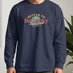 Better To Be Lucky Than Good Long Sleeve Tee