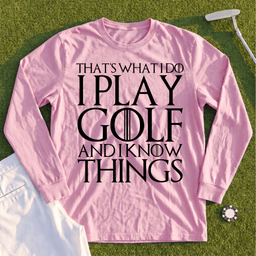 I Play Golf And Know Things Long Sleeve Tee