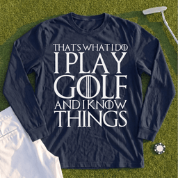 I Play Golf And Know Things Long Sleeve Tee