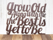 Grow Old Along With Me The Best Is Yet To Be Metal Sign - Copper Metal Wall Art Metal Wall Decor Sign