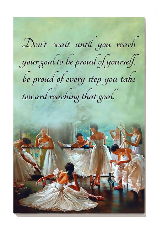 Dont Wait Until You Reach Your Goal To Be Proud Of Yourself Ballerina Wall Art For Bellerina Ballet Dance Studio Decor Canvas Gallery Painting Wrapped Canvas Framed Gift Idea Framed Prints, Canvas Paintings