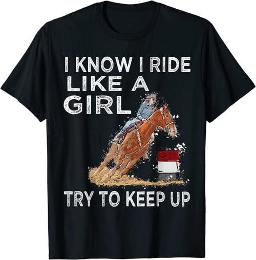 Barrel Racing Horse Rodeo Cowgirl I Know I Ride Like A Girl T-Shirt