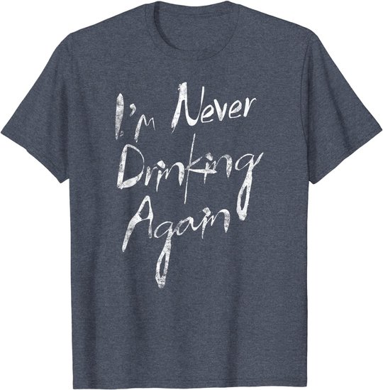 I'm Never Drinking Again Design Funny Hangover, Alcohol T-Shirt