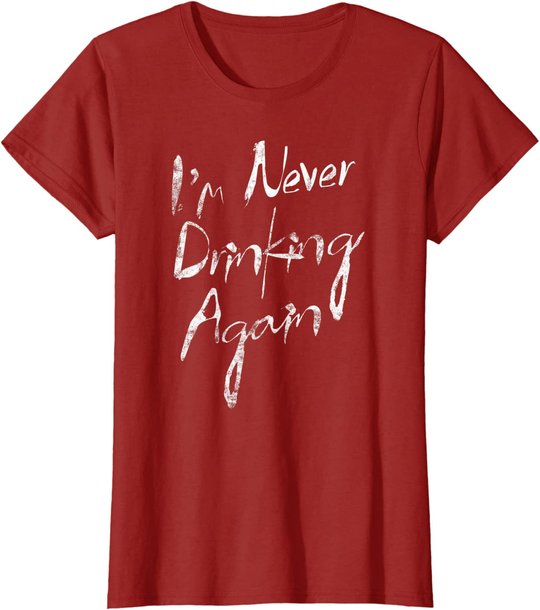 I'm Never Drinking Again Design Funny Hangover, Alcohol T-Shirt