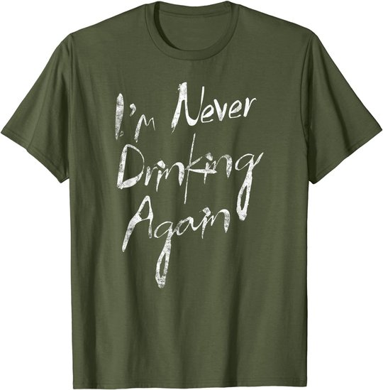 I'm Never Drinking Again Design Funny Hangover, Alcohol T-Shirt