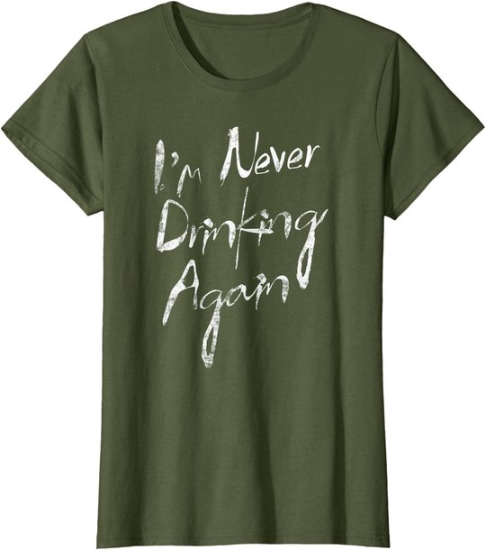 I'm Never Drinking Again Design Funny Hangover, Alcohol T-Shirt