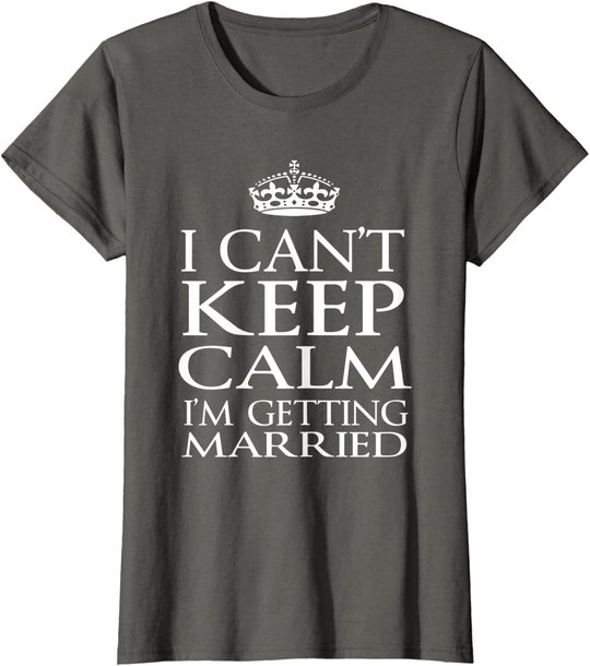I Can't Keep Calm I'M Getting Married Engaged couple t-shirt