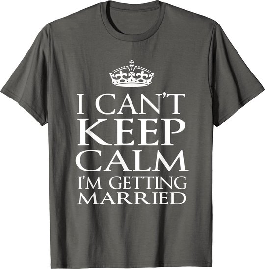 I Can't Keep Calm I'M Getting Married Engaged couple t-shirt
