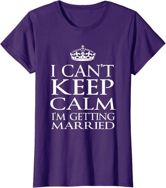 I Can't Keep Calm I'M Getting Married Engaged couple t-shirt