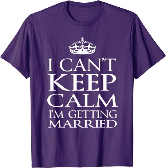 I Can't Keep Calm I'M Getting Married Engaged couple t-shirt