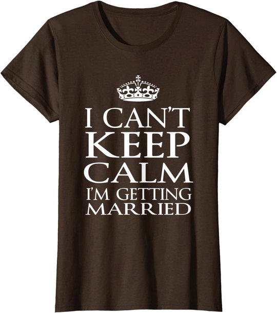 I Can't Keep Calm I'M Getting Married Engaged couple t-shirt