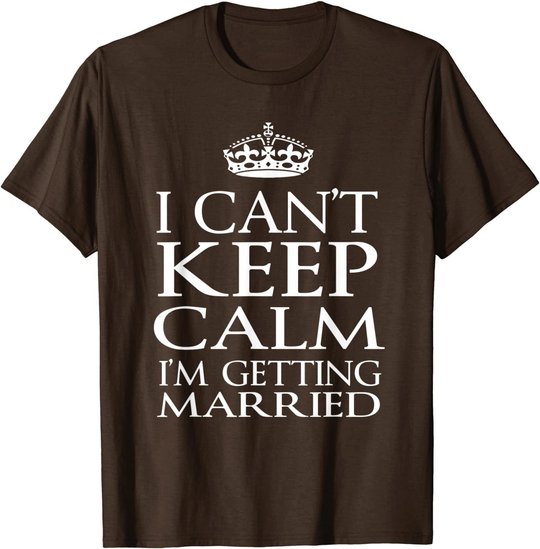 I Can't Keep Calm I'M Getting Married Engaged couple t-shirt