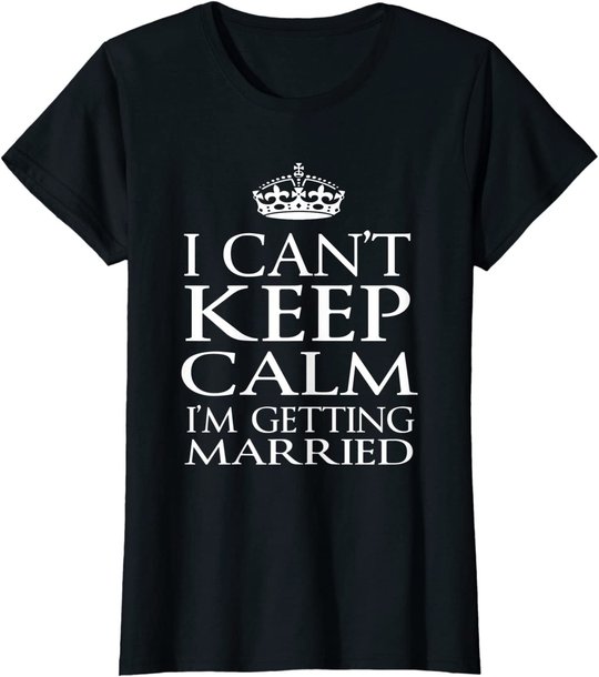 I Can't Keep Calm I'M Getting Married Engaged couple t-shirt