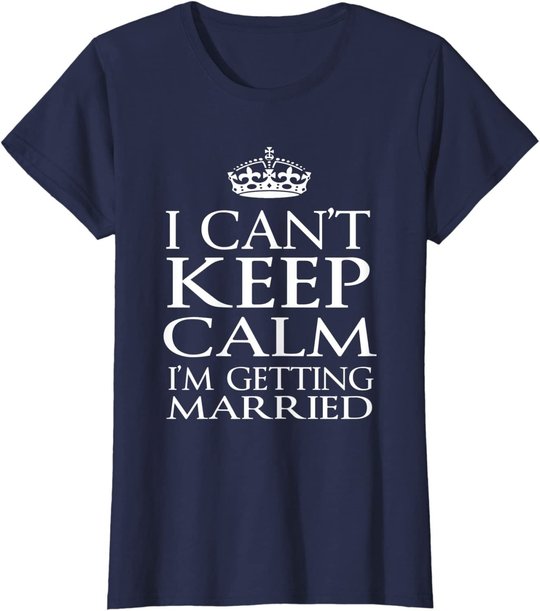 I Can't Keep Calm I'M Getting Married Engaged couple t-shirt