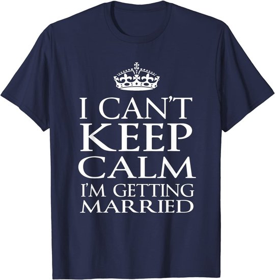 I Can't Keep Calm I'M Getting Married Engaged couple t-shirt